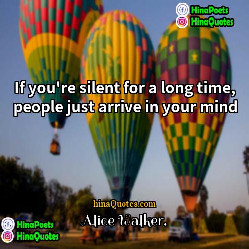 Alice Walker Quotes | If you're silent for a long time,
